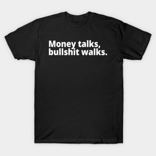 Money talks, bullshit walks. T-Shirt